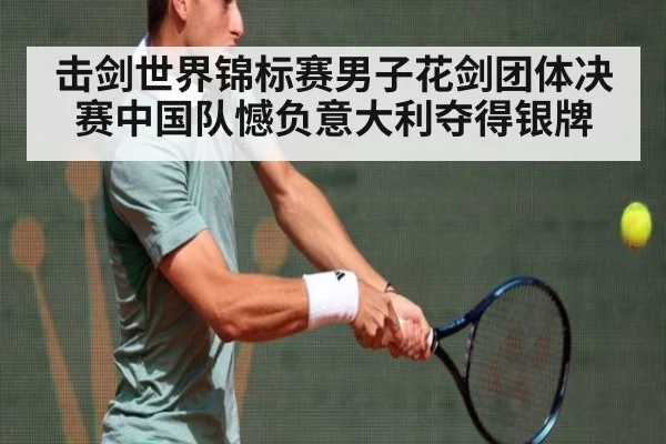 击剑世界锦标赛男子花剑团体决赛中国队憾负意大利夺得银牌